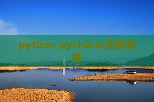 python pycharm安装教程 python pycharm安装教程
